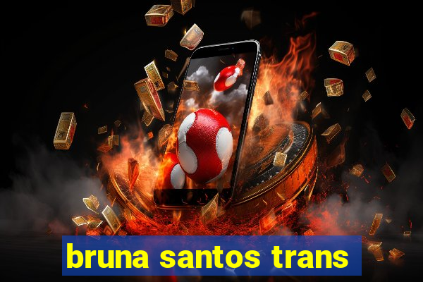 bruna santos trans